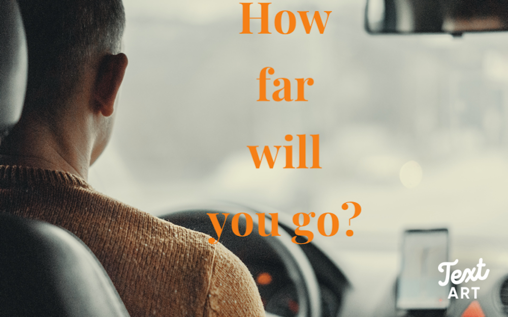 How far will you go?