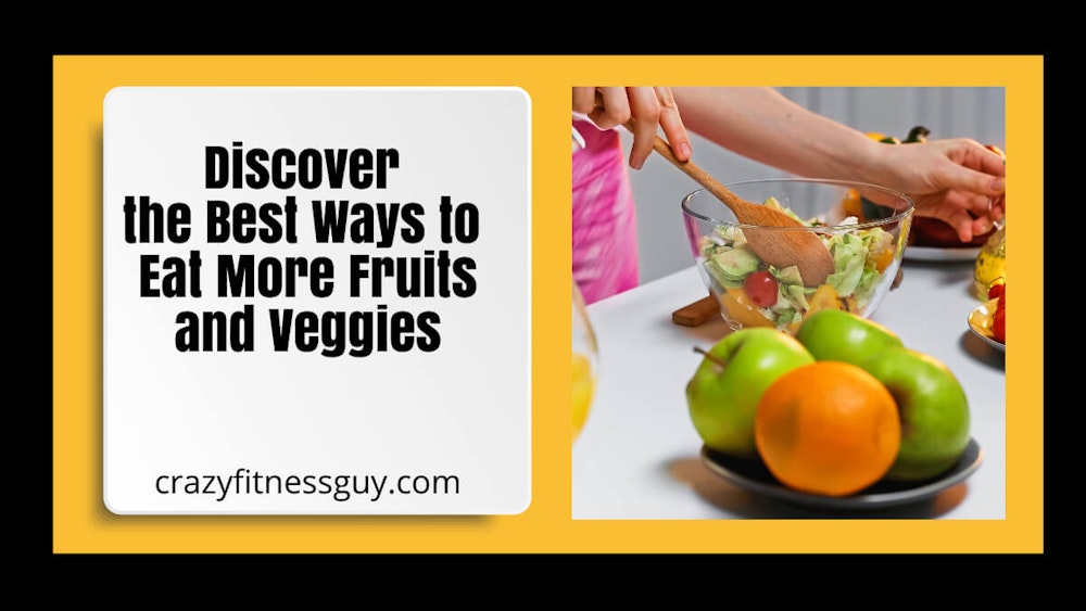 Discover the Best Ways to Eat More Fruits and Veggies