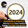 Community or Audience? How to Focus Your Creative Energy The Right Way in 2024