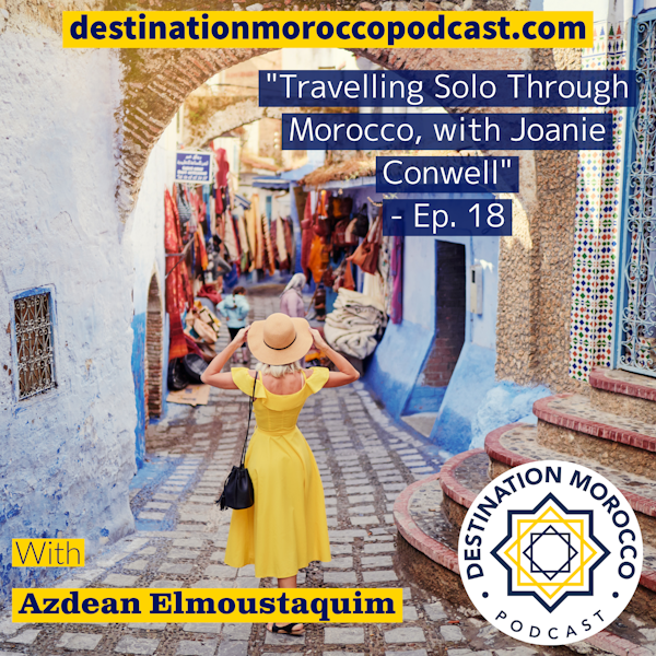 Travelling Solo Through Morocco, with Joanie Conwell - Ep. 18