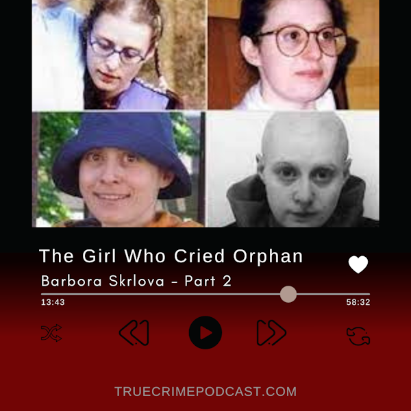 Episode 271: The Girl Who Cried Orphan - Barbora Skrlova, Part 2