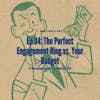 Ep. 34 - The Perfect Engagement Ring vs. Your Budget: 3 Strategies for A Better Fit