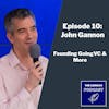 Episode 10 - Founding GoingVC & More with John Gannon