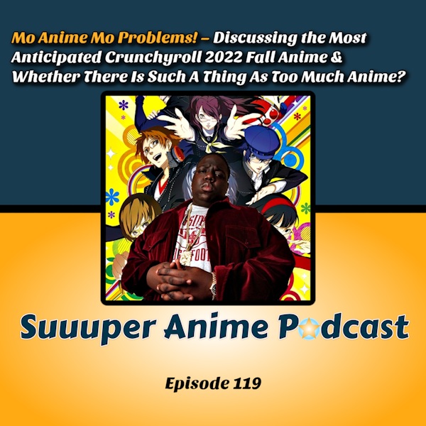Mo Anime Mo Problems! – Discussing the Most Anticipated Crunchyroll 2022 Fall Anime & Whether There Is Such A Thing As Too Much Anime? | Ep.119