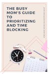 The Busy Mom's Guide to Prioritizing and Time Blocking