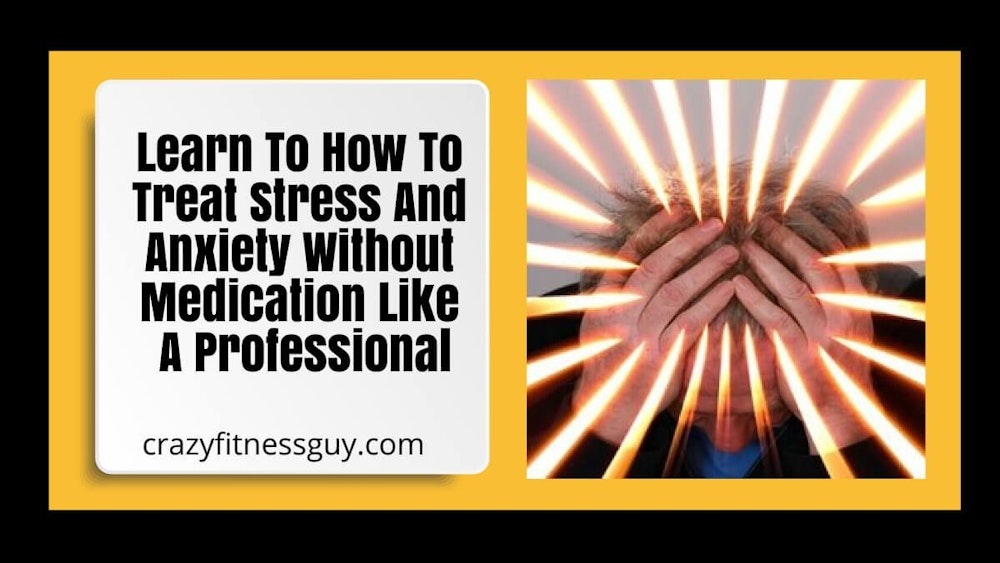 Learn To How To Treat Stress And Anxiety Without Medication Like A Professional