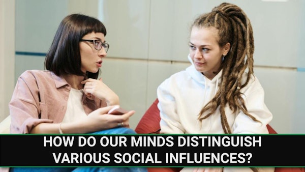 E238 - How do our Minds Distinguish Various Social Influences?