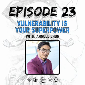 Vulnerability is Your Superpower with Arnold Chun