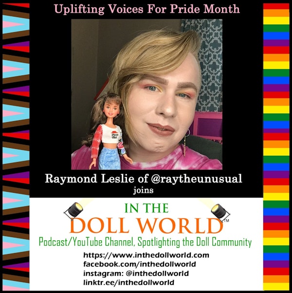 Raymond Leslie of “RayTheUnusual” IG and YouTube channel, Celebrates PRIDE with In The Doll World doll podcast