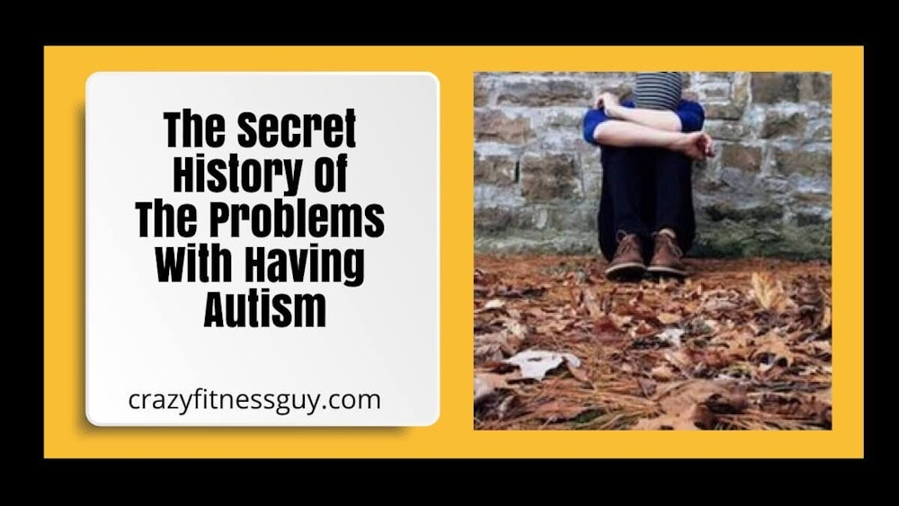 The Secret History Of The Problems With Having Autism