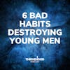 6 Bad Habits Destroying Young Men