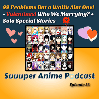 Episode image for 99 Problems But A Waifu Aint One! – Valentine’s! Which Waifu Are We Marrying + Solo Special Stories! | Ep.33