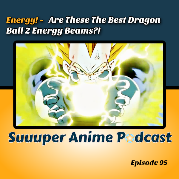 Energy! – Are These The Best Dragon Ball Z Energy Beams?! | Ep. 95