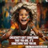 Creativity isn't something that you are, it's something that you do. | ep. 792
