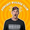 Podcast Builder Club