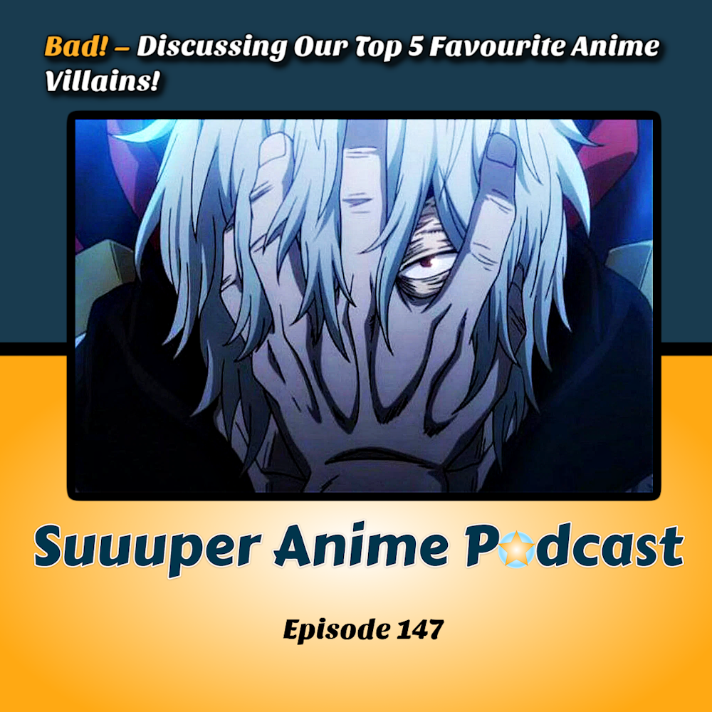 Bad!  – Discussing Our Top 5 Favourite Anime Villains! | Ep.147