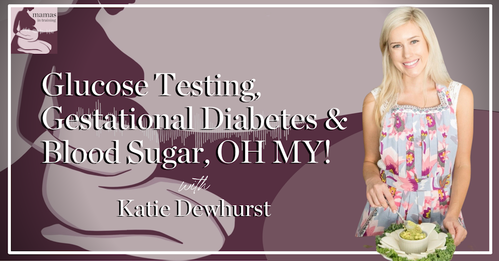 EP135- Glucose Testing, Gestational Diabetes & Blood Sugar, OH MY! with Katie Dewhurst