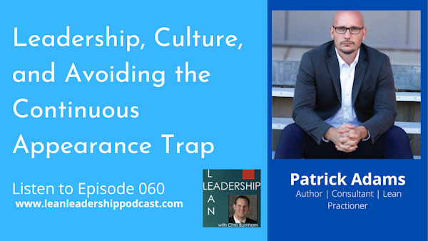 Episode 060: Patrick Adams - Leadership, Culture, and Avoiding the Continuous Appearance Trap