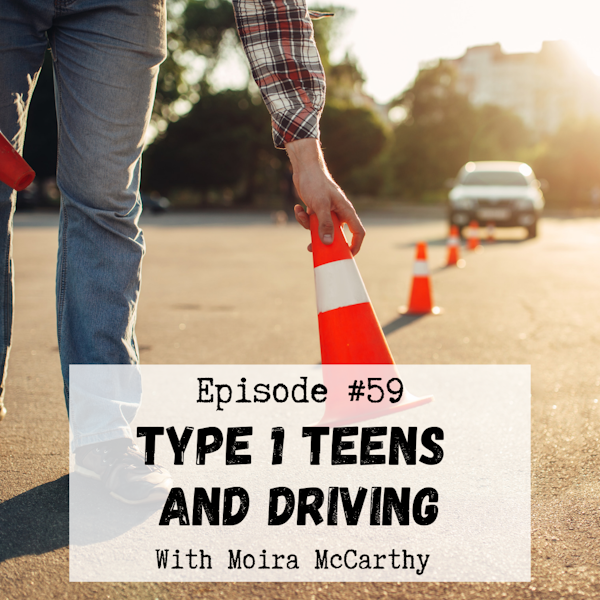 #59 TEEN SERIES Part 7: T1D Teens and Driving with Moira McCarthy