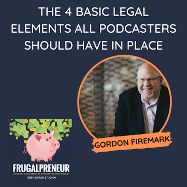 The 4 Basic Legal Elements All Podcasters Should Have in Place with Gordon Firemark