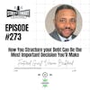 273: How You Structure Your Debt Can Be The Most Important Decision You’ll Make