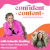 Confident Content: How To Start A Podcast (And Why You Should) - with Johnelle Hosking