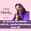 16. Across the Border - with Dr. Jamila Dahodwala from UK