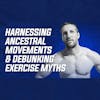 5: Debunking Common Exercise Myths + Harnessing Ancestral Movements