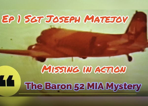 Ep1 Sgt Joseph A. Matejov - The Baron 52 MIA Mystery