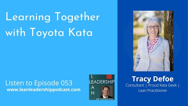 Episode 053 : Tracy Defoe - Learning Together with Toyota Kata