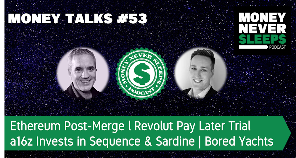 191: MoneyTalks #53 | Ethereum Post-Merge l Revolut Pay Later Trial | a16z Funds Sequence and Sardine | Bored Yachts