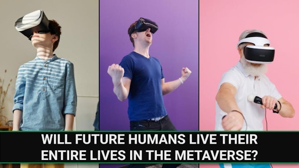 E232 - Will Future Humans Live Their Entire Lives in the Metaverse?