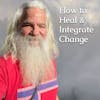How to Embrace and Integrate Life’s Changes - The Healing Power of Transformation - The Workshop