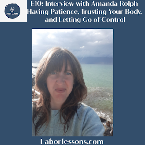 E10 Amanda Rolph: Having Patience, Trusting Your Body, and Letting Go of Control- anxiety over big baby, interventions, hemorrhage, postpartum depression, learning to advocate for yourself