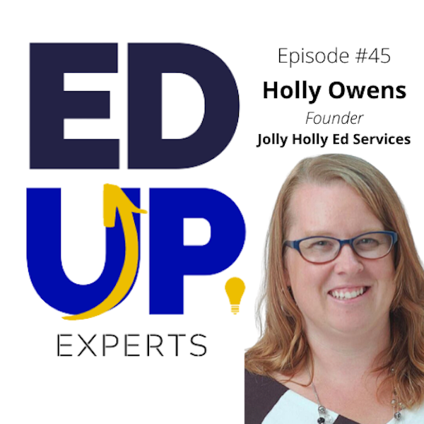 45: BONUS: EdUp Experts - 3 Things to Consider as You Design Your Online Courses for Fall - with Holly Owens, Founder of Jolly Holly Ed Services