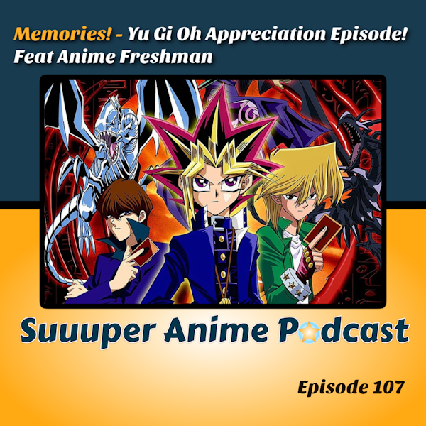 Memories! - Yu Gi Oh Appreciation Episode! Feat Anime Freshman | Ep. 107