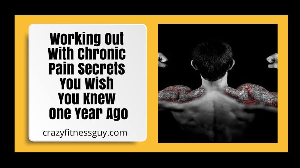 Working Out With Chronic Pain Secrets You Wish You Knew One Year Ago