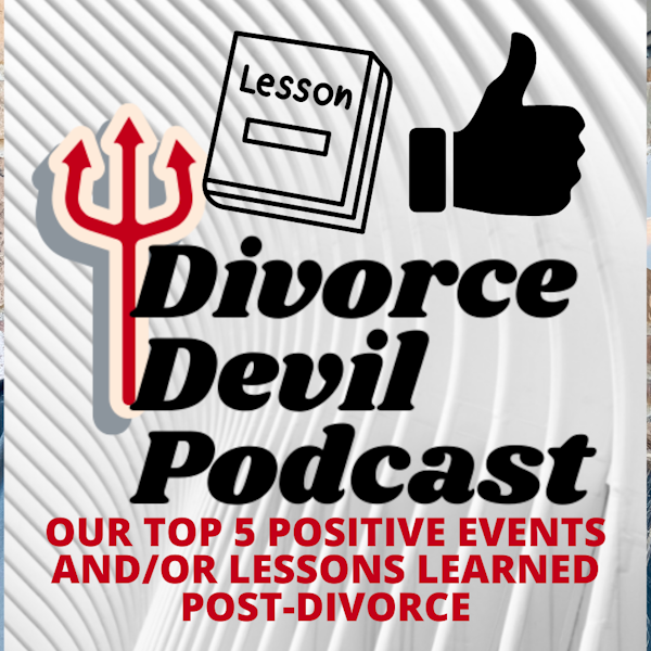 Divore Devil Podcast 083: Our top 5 positive events and/or lessons that can happen after a divorce.