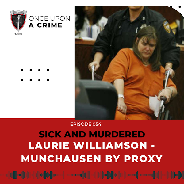 Episode 054: Sick and Murdered: Laurie Williamson - Munchausen by Proxy