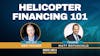 154. Helicopter Financing 101 feat. Matt Rothschild