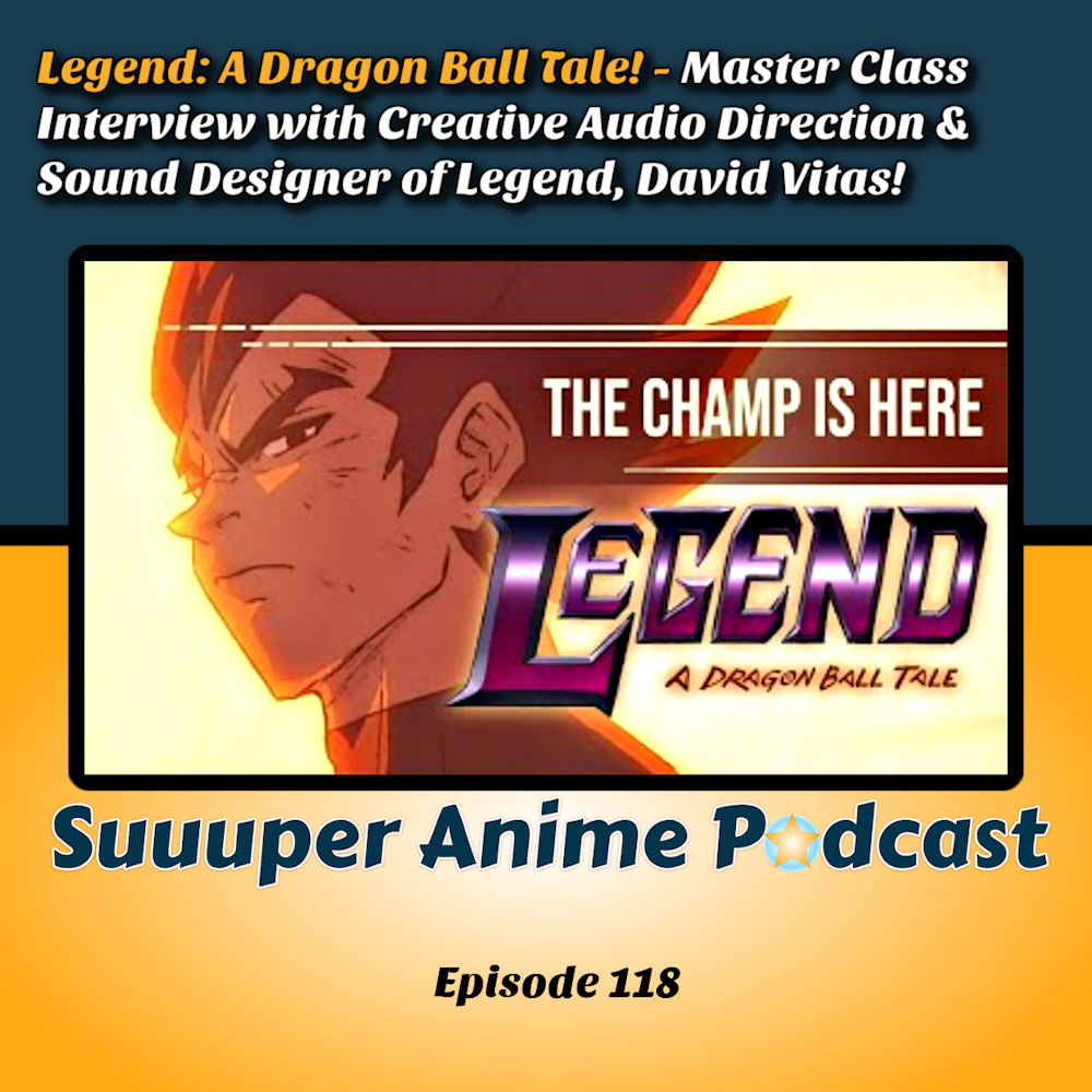 Legend: A Dragon Ball Tale Master Class Interview with Creative Audio Direction & Sound Designer of Legend, David Vitas! + Solo Special Returns | Ep.118