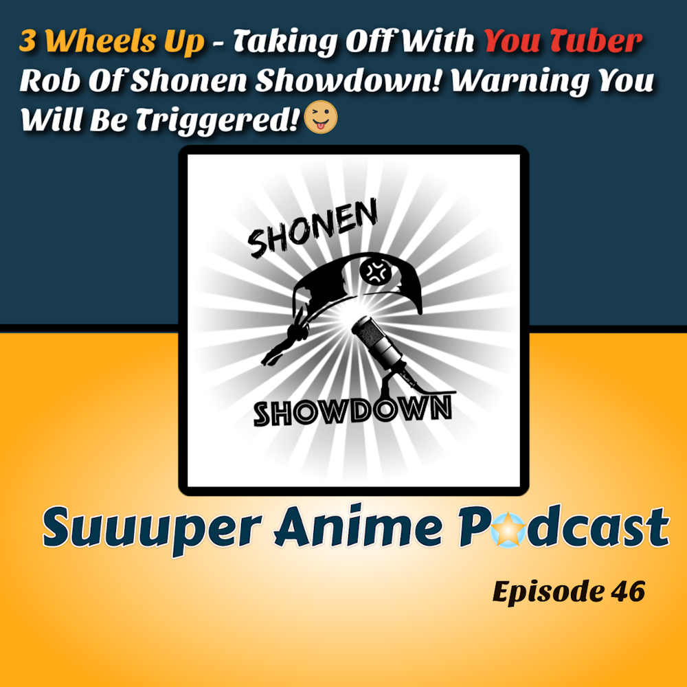 3 Wheels Up – Taking Off with YouTuber Rob of Shonen Showdown! We discuss You Tube, Anime, Basketball + Solo Special Stories. This episode may trigger you! | Ep. 46