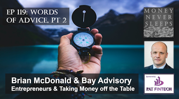 119: Words of Advice, Pt 2 | Brian McDonald and Bay Advisory | Entrepreneurs and Taking Money off the Table