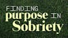 Finding Purpose in Sobriety: Discovering Your Passion & Living Your Best Life