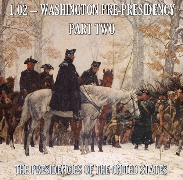 1.02 – Washington Pre-Presidency Part Two