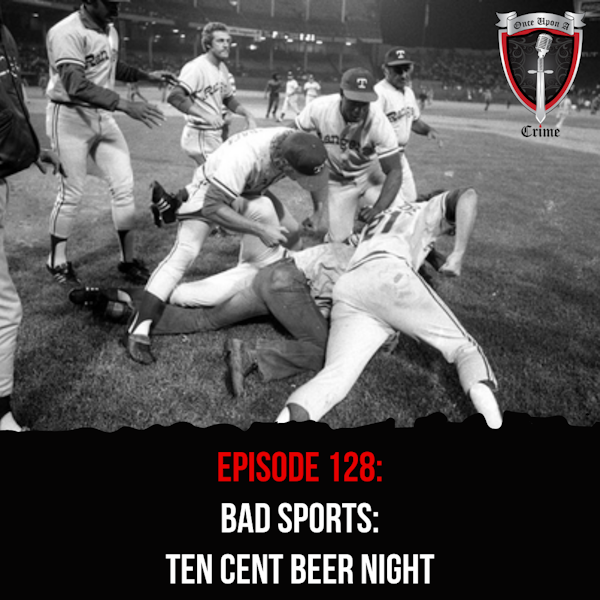 Episode 128: Bad Sports: Ten Cent Beer Night