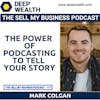 Mark Colgan On The Power Of Podcasting To Tell Your Story (#107)