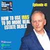 41. How To Use IRAs to Do More Real Estate Deals
