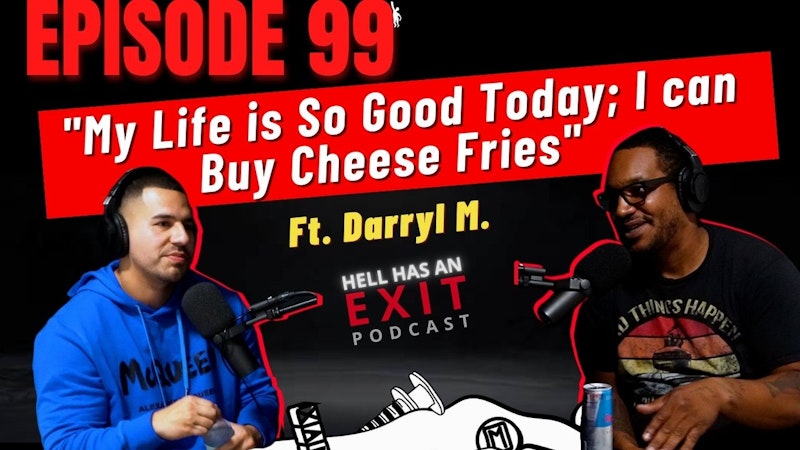 Episode 99: “My life is so good today; I can buy cheese fries” ft. Darryl M.