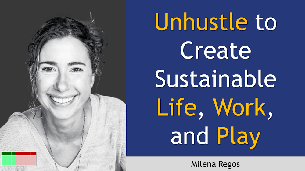 169. Unhustle to Create Sustainable Life, Work, and Play with Milena Regos
